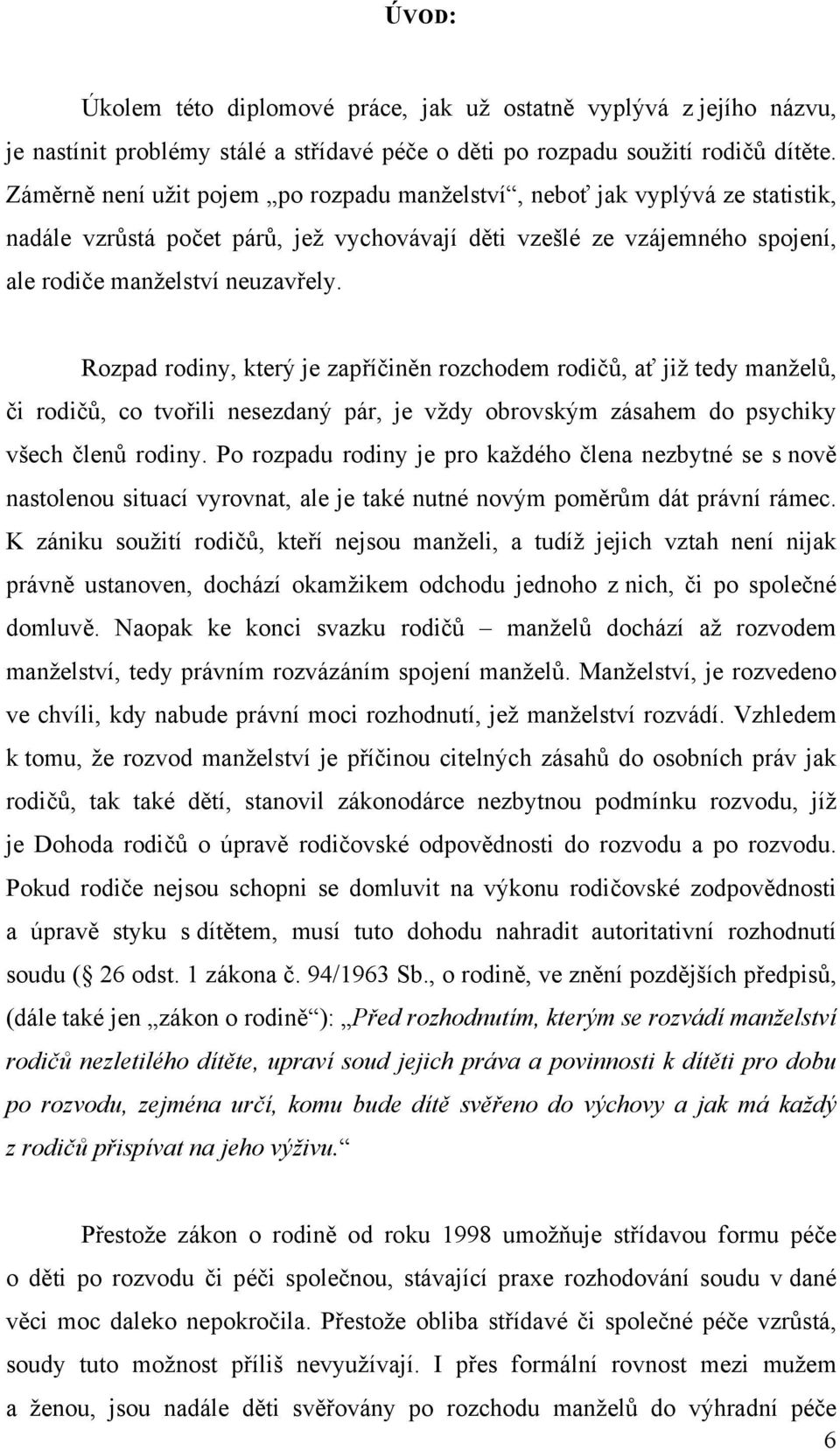 Rozpad rodiny, který je zapříčiněn rozchodem rodičů, ať již tedy manželů, či rodičů, co tvořili nesezdaný pár, je vždy obrovským zásahem do psychiky všech členů rodiny.