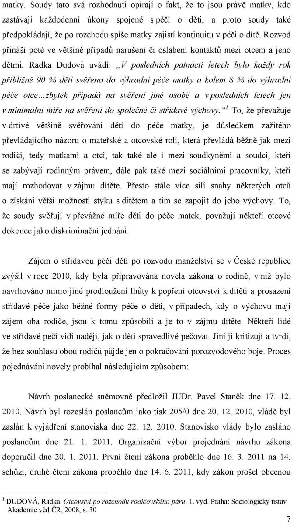 v péči o dítě. Rozvod přináší poté ve většině případů narušení či oslabení kontaktů mezi otcem a jeho dětmi.