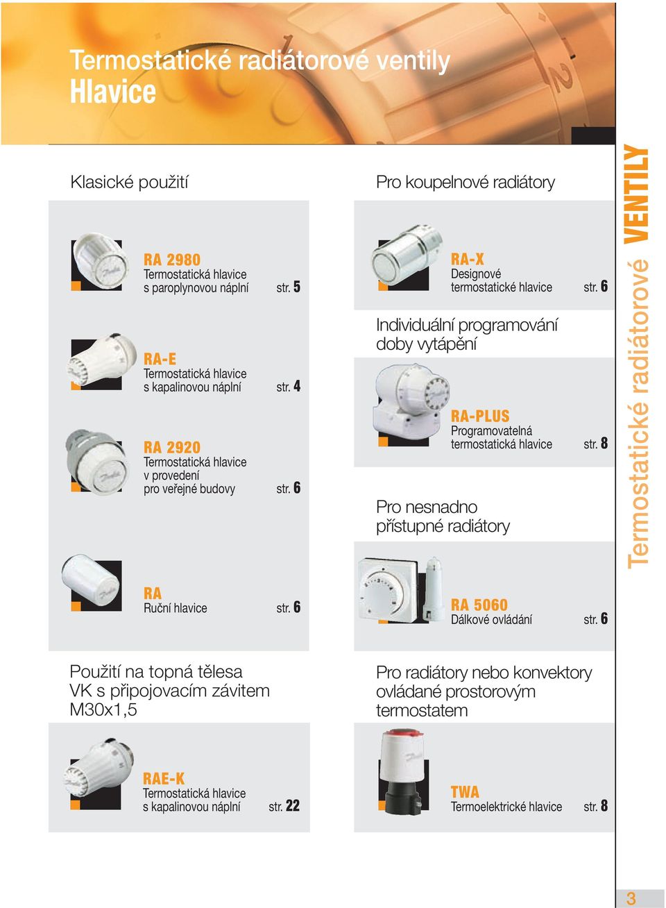 6 Pro koupelnové radiátory Individuální programování doby vytápění Pro nesnadno přístupné radiátory RA-X Designové termostatické hlavice str.