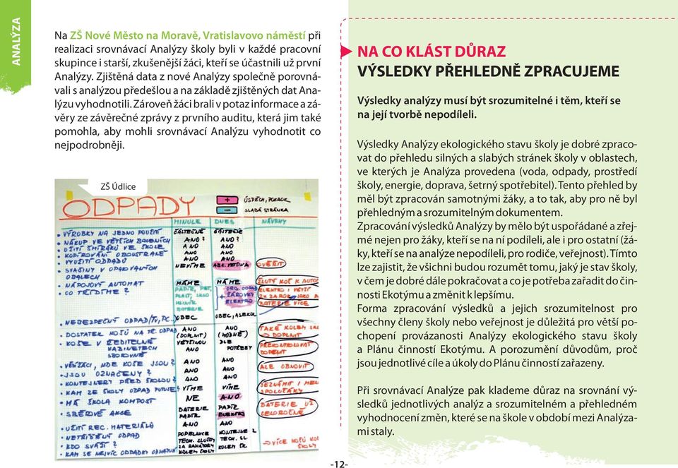 Zároveň žáci brali v potaz informace a závěry ze závěrečné zprávy z prvního auditu, která jim také pomohla, aby mohli srovnávací Analýzu vyhodnotit co nejpodrobněji.