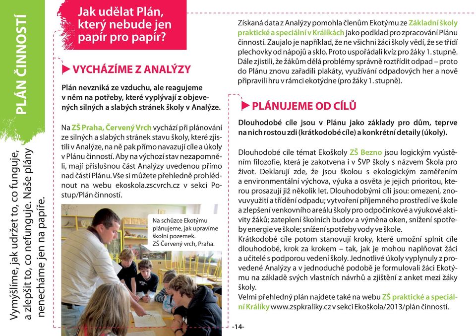 Na ZŠ Praha, Červený Vrch vychází při plánování ze silných a slabých stránek stavu školy, které zjistili v Analýze, na ně pak přímo navazují cíle a úkoly v Plánu činností.