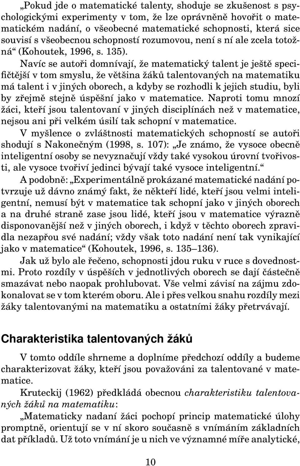 Navíc se autoři domnívají, že matematický talent je ještě specifičtější v tom smyslu, že většina žáků talentovaných na matematiku má talent i v jiných oborech, a kdyby se rozhodli k jejich studiu,