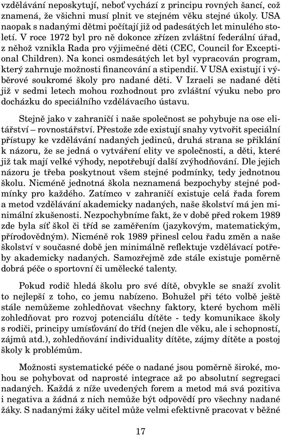 V roce 1972 byl pro ně dokonce zřízen zvláštní federální úřad, z něhož vznikla Rada pro výjimečné děti (CEC, Council for Exceptional Children).