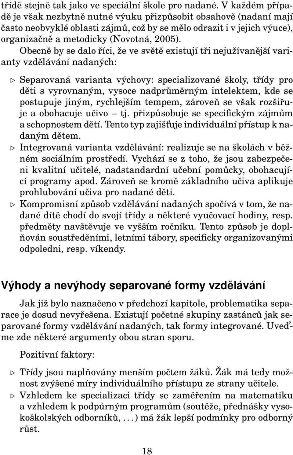 Obecně by se dalo říci, že ve světě existují tři nejužívanější varianty vzdělávání nadaných: Separovaná varianta výchovy: specializované školy, třídy pro děti s vyrovnaným, vysoce nadprůměrným