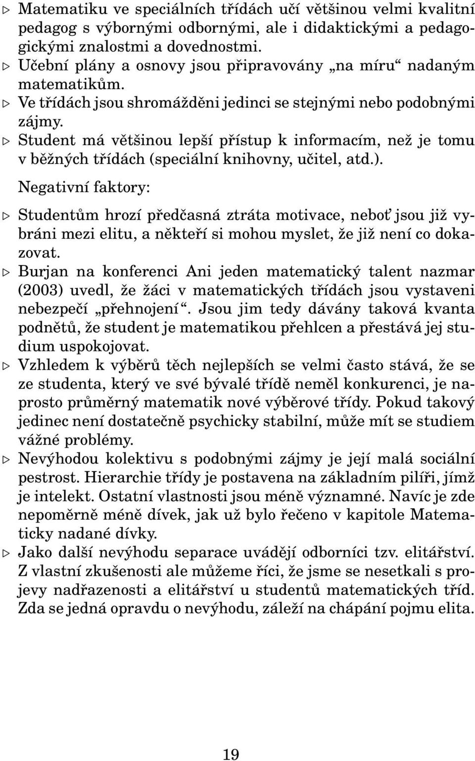 Student má většinou lepší přístup k informacím, než je tomu v běžných třídách (speciální knihovny, učitel, atd.).