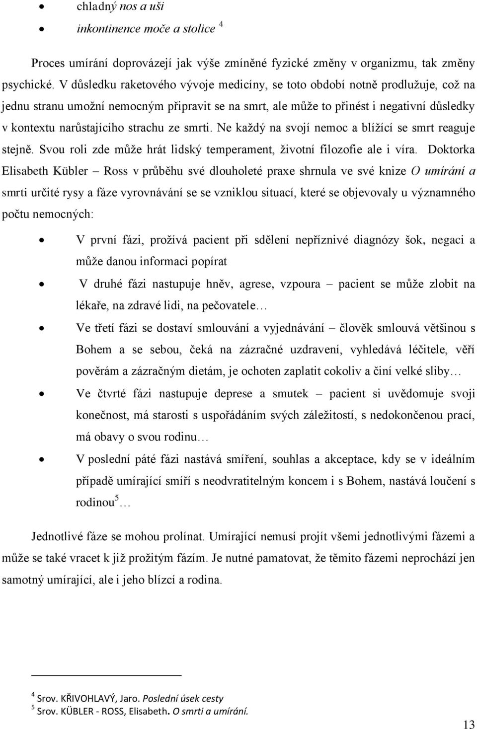 strachu ze smrti. Ne každý na svojí nemoc a blížící se smrt reaguje stejně. Svou roli zde může hrát lidský temperament, životní filozofie ale i víra.