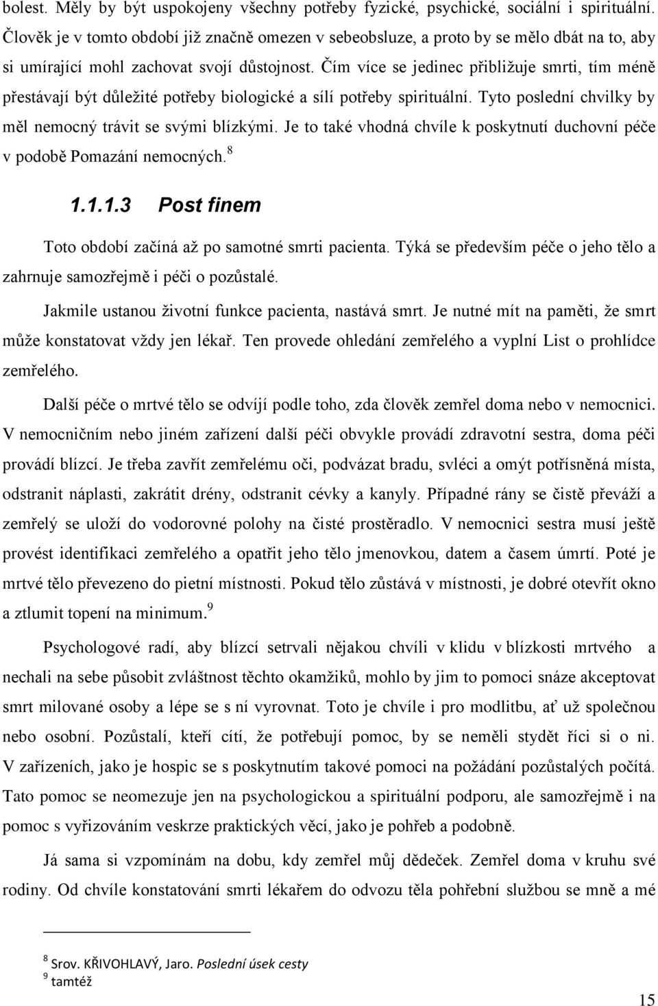 Čím více se jedinec přibližuje smrti, tím méně přestávají být důležité potřeby biologické a sílí potřeby spirituální. Tyto poslední chvilky by měl nemocný trávit se svými blízkými.