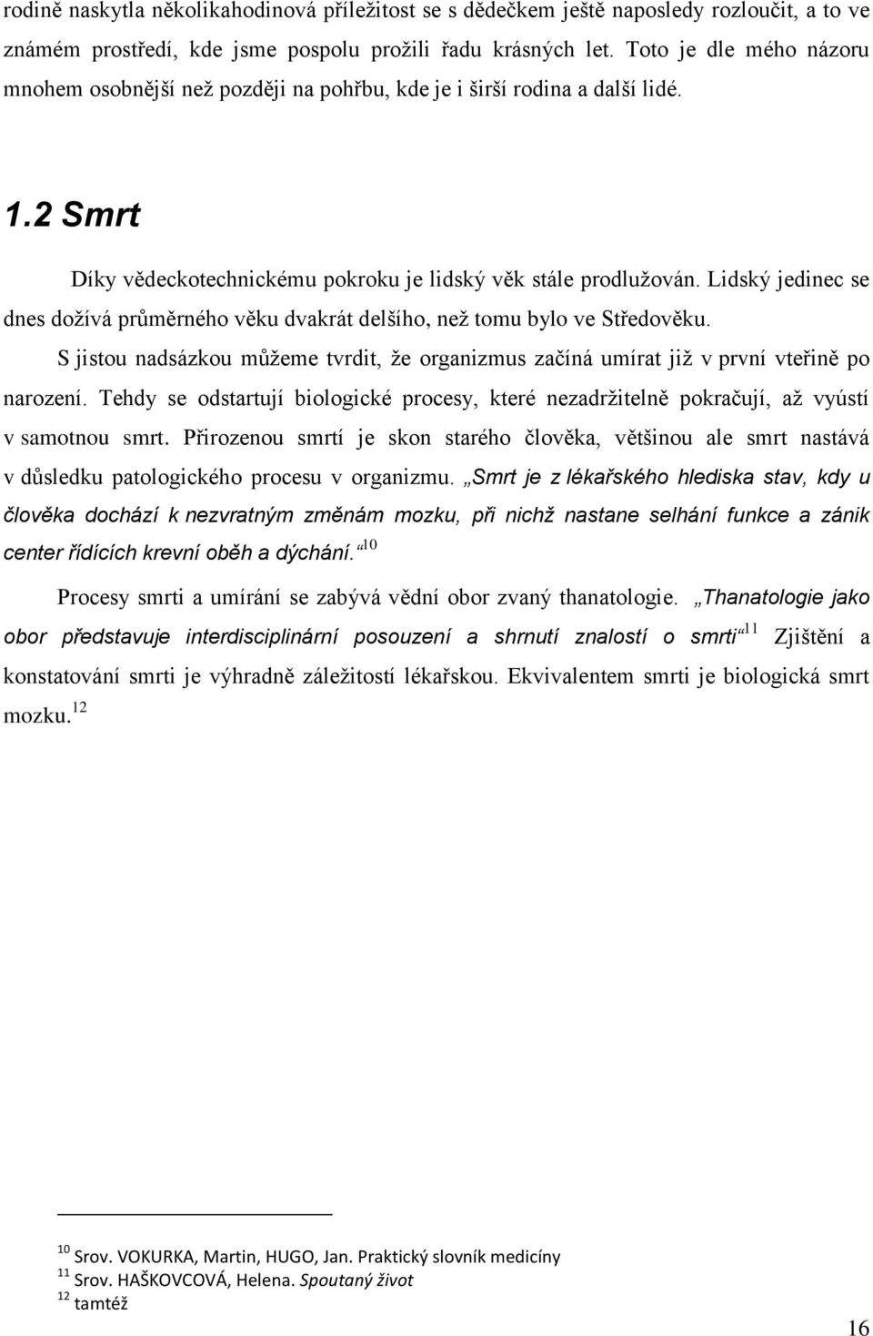 Lidský jedinec se dnes dožívá průměrného věku dvakrát delšího, než tomu bylo ve Středověku. S jistou nadsázkou můžeme tvrdit, že organizmus začíná umírat již v první vteřině po narození.