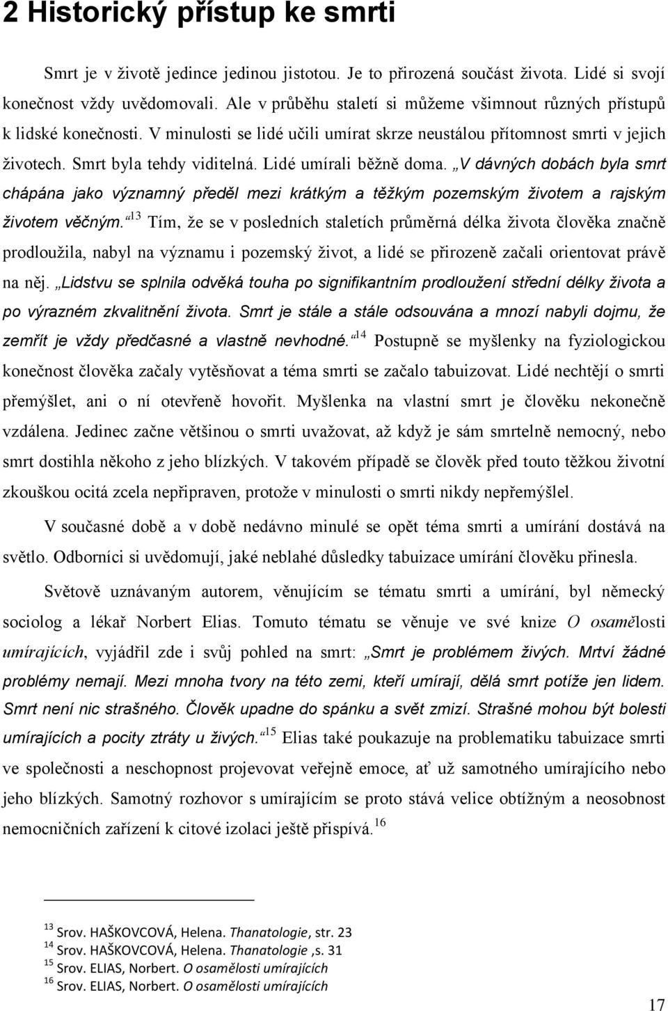 Lidé umírali běžně doma. V dávných dobách byla smrt chápána jako významný předěl mezi krátkým a těžkým pozemským životem a rajským životem věčným.