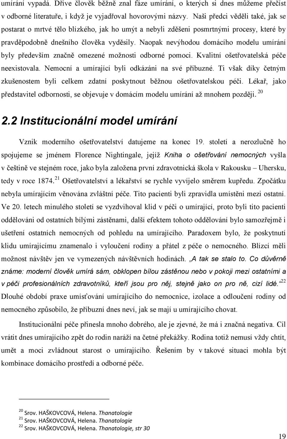 Naopak nevýhodou domácího modelu umírání byly především značně omezené možnosti odborné pomoci. Kvalitní ošetřovatelská péče neexistovala. Nemocní a umírající byli odkázáni na své příbuzné.