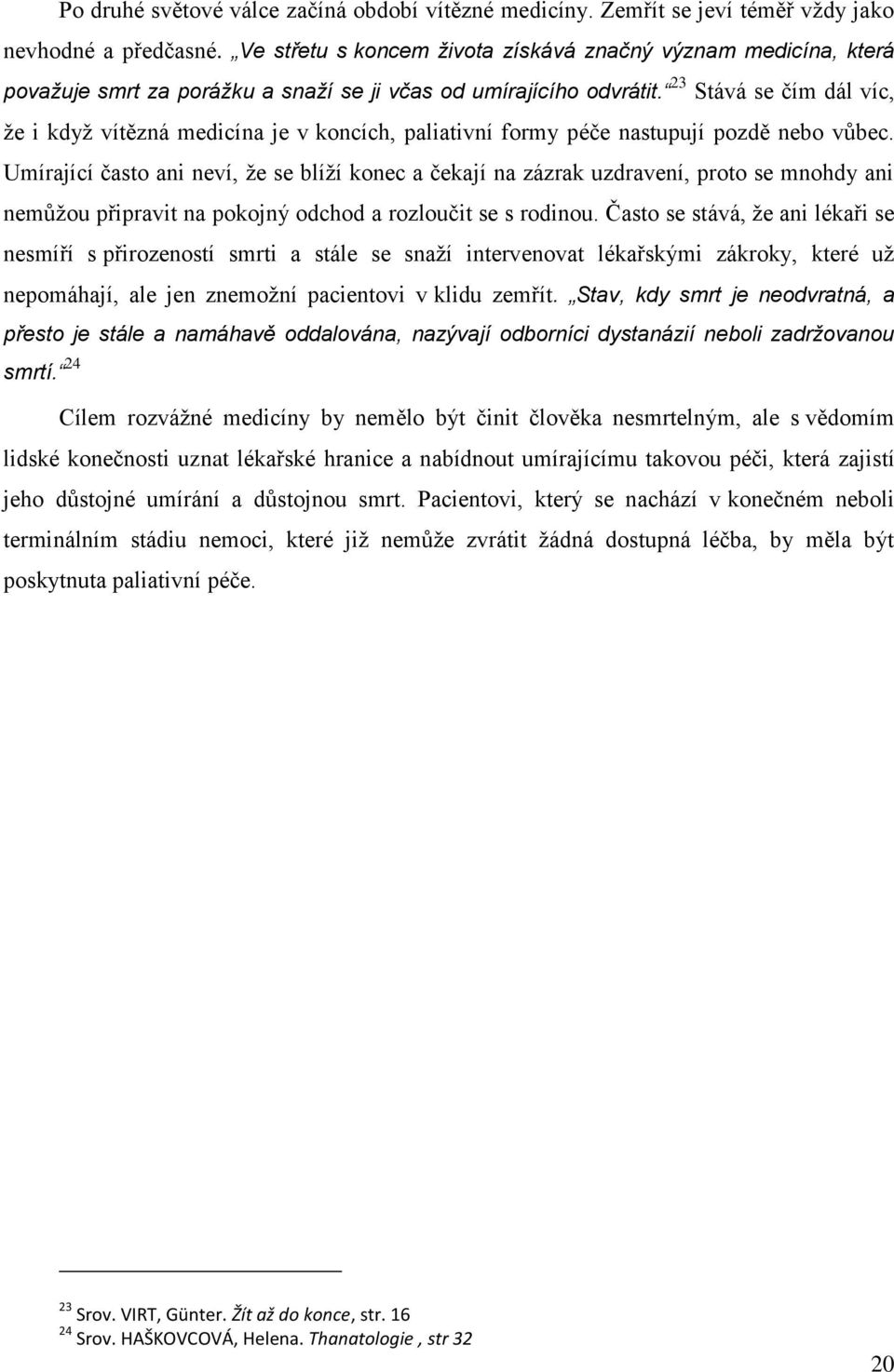 23 Stává se čím dál víc, že i když vítězná medicína je v koncích, paliativní formy péče nastupují pozdě nebo vůbec.