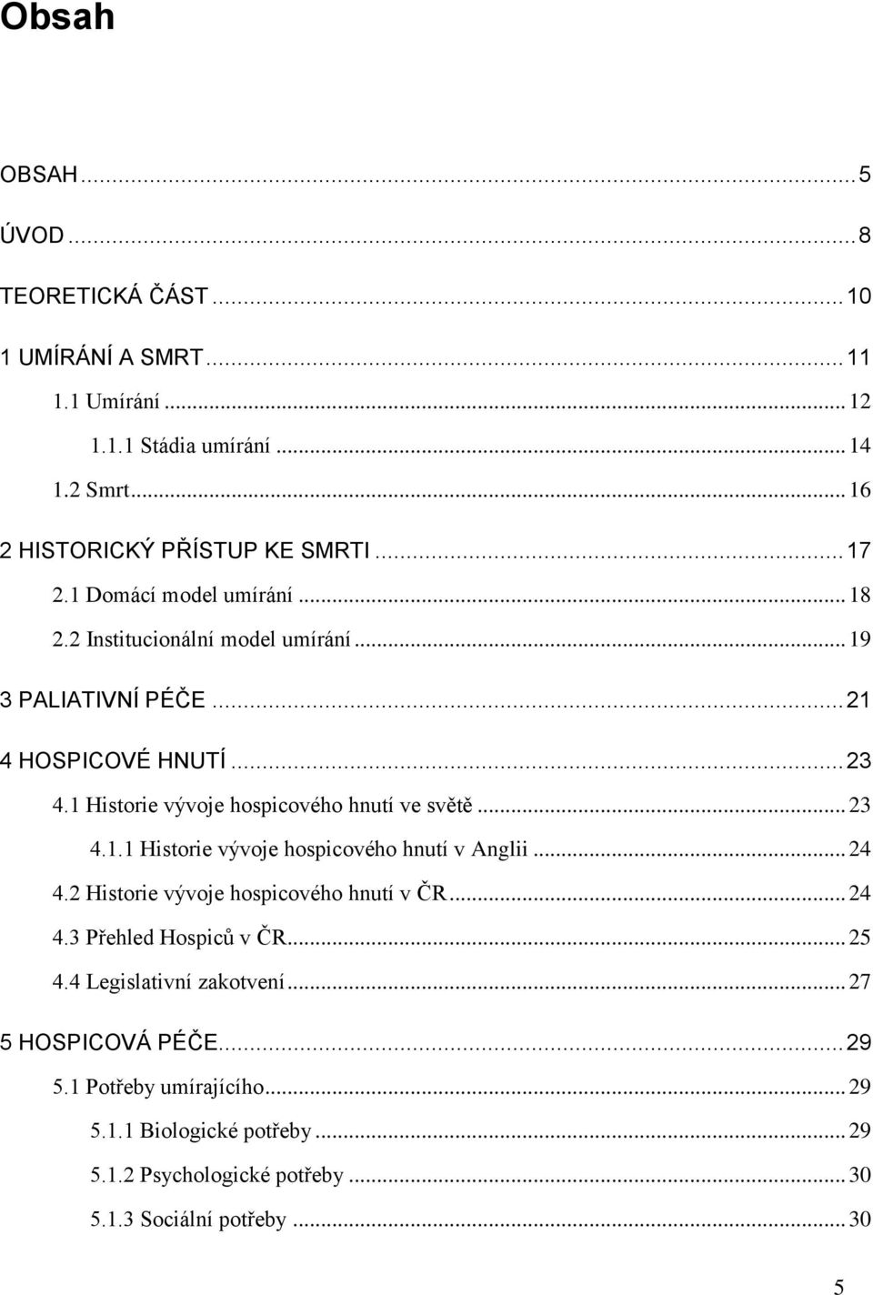 1 Historie vývoje hospicového hnutí ve světě... 23 4.1.1 Historie vývoje hospicového hnutí v Anglii... 24 4.2 Historie vývoje hospicového hnutí v ČR... 24 4.3 Přehled Hospiců v ČR.