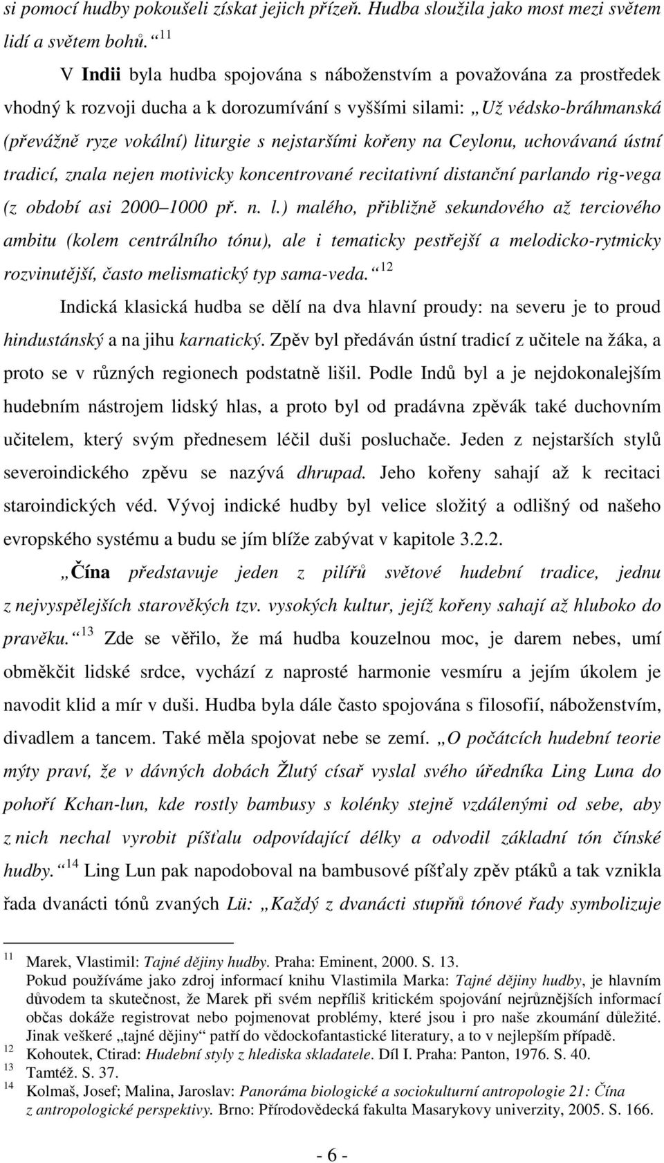 kořeny na Ceylonu, uchovávaná ústní tradicí, znala nejen motivicky koncentrované recitativní distanční parlando rig-vega (z období asi 2000 1000 př. n. l.