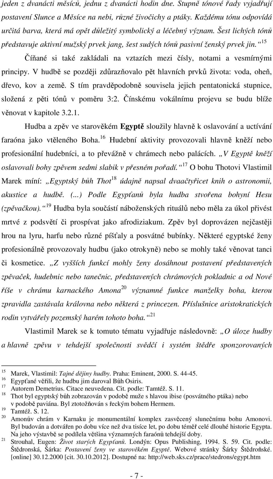 15 Číňané si také zakládali na vztazích mezi čísly, notami a vesmírnými principy. V hudbě se později zdůrazňovalo pět hlavních prvků života: voda, oheň, dřevo, kov a země.