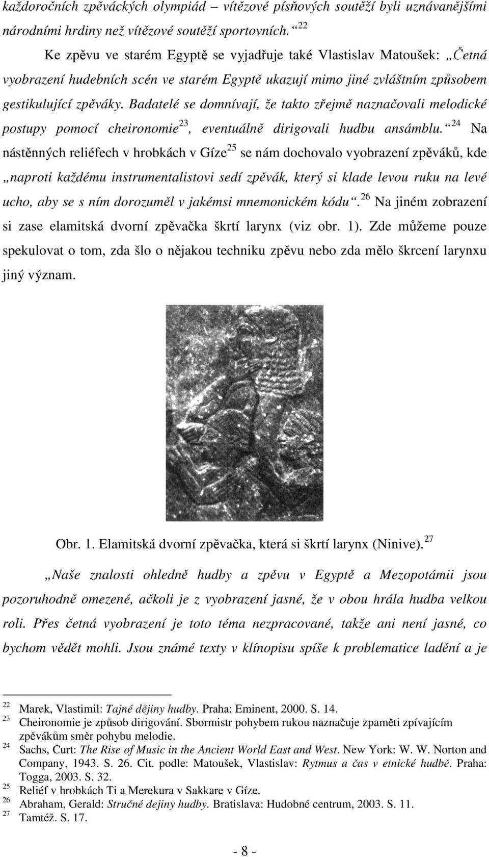 Badatelé se domnívají, že takto zřejmě naznačovali melodické postupy pomocí cheironomie23, eventuálně dirigovali hudbu ansámblu.