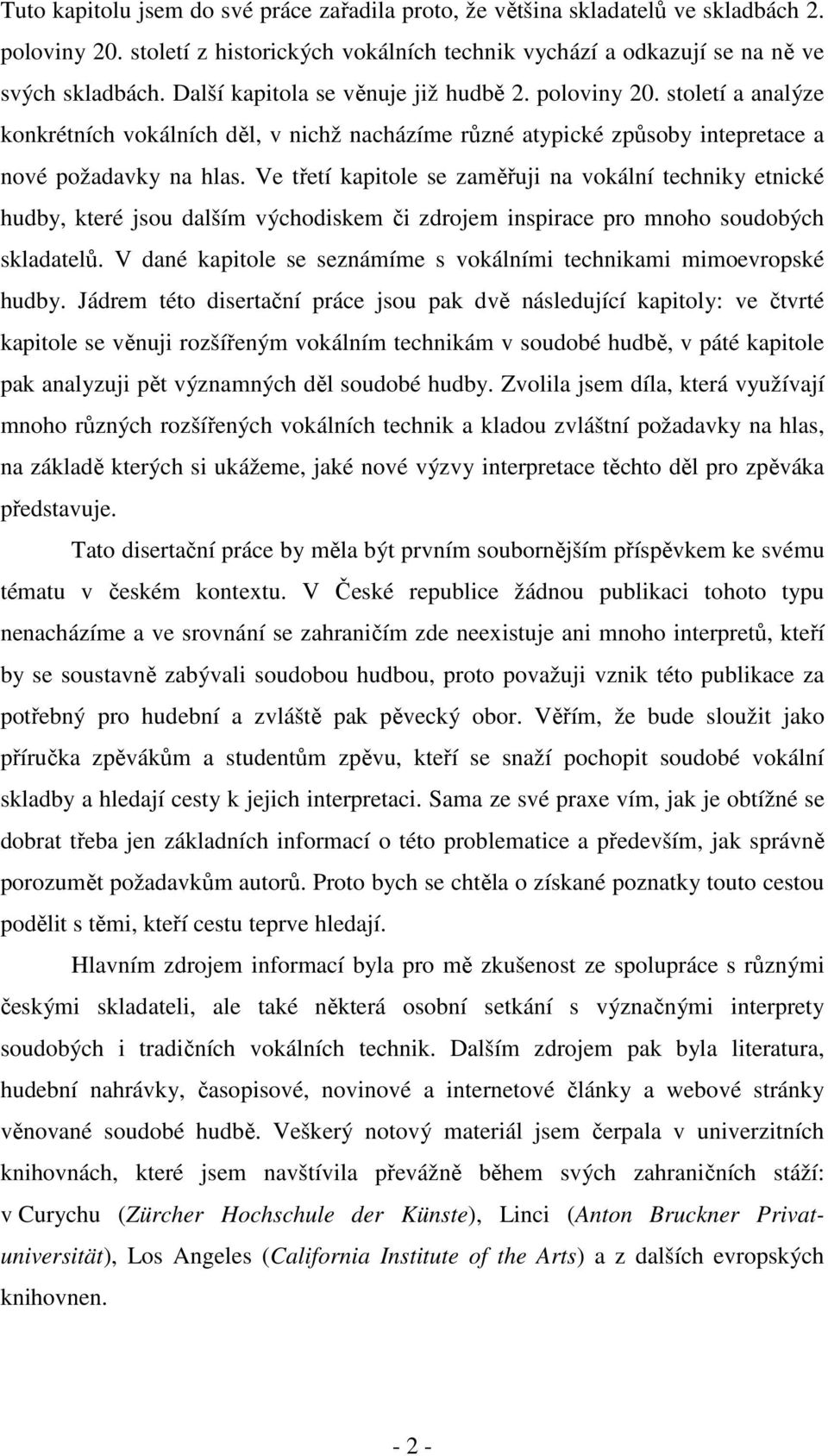 Ve třetí kapitole se zaměřuji na vokální techniky etnické hudby, které jsou dalším východiskem či zdrojem inspirace pro mnoho soudobých skladatelů.