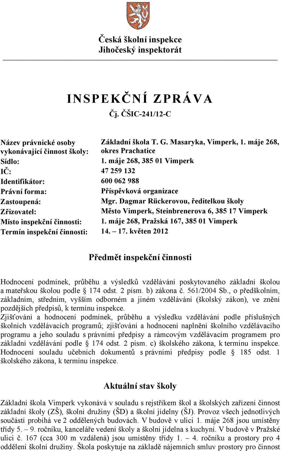 Dagmar Rückerovou, ředitelkou školy Zřizovatel: Město Vimperk, Steinbrenerova 6, 385 17 