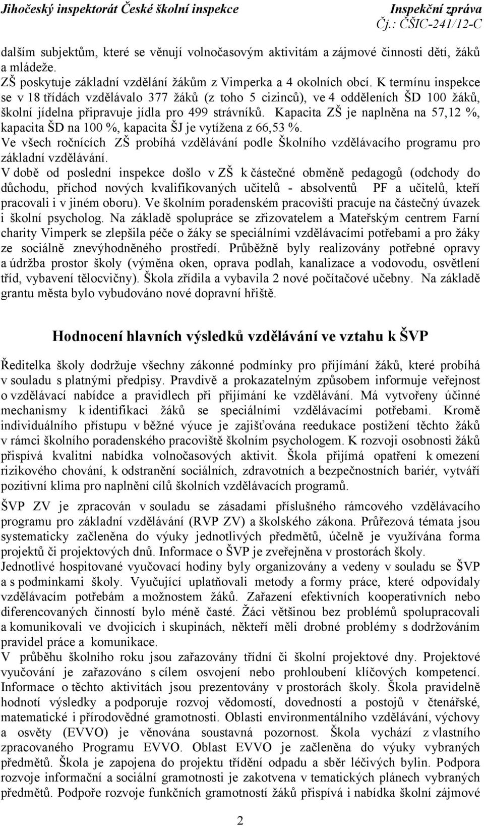 Kapacita ZŠ je naplněna na 57,12 %, kapacita ŠD na 100 %, kapacita ŠJ je vytížena z 66,53 %. Ve všech ročnících ZŠ probíhá vzdělávání podle Školního vzdělávacího programu pro základní vzdělávání.