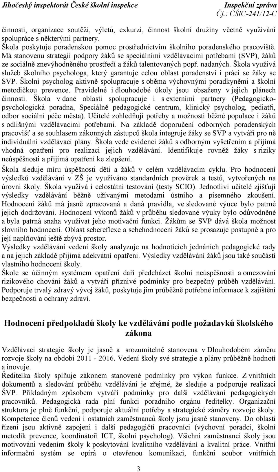 Má stanovenu strategii podpory žáků se speciálními vzdělávacími potřebami (SVP), žáků ze sociálně znevýhodněného prostředí a žáků talentovaných popř. nadaných.