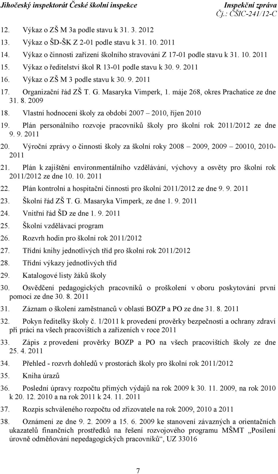 2009 18. Vlastní hodnocení školy za období 2007 2010, říjen 2010 19. Plán personálního rozvoje pracovníků školy pro školní rok 2011/2012 ze dne 9. 9. 2011 20.