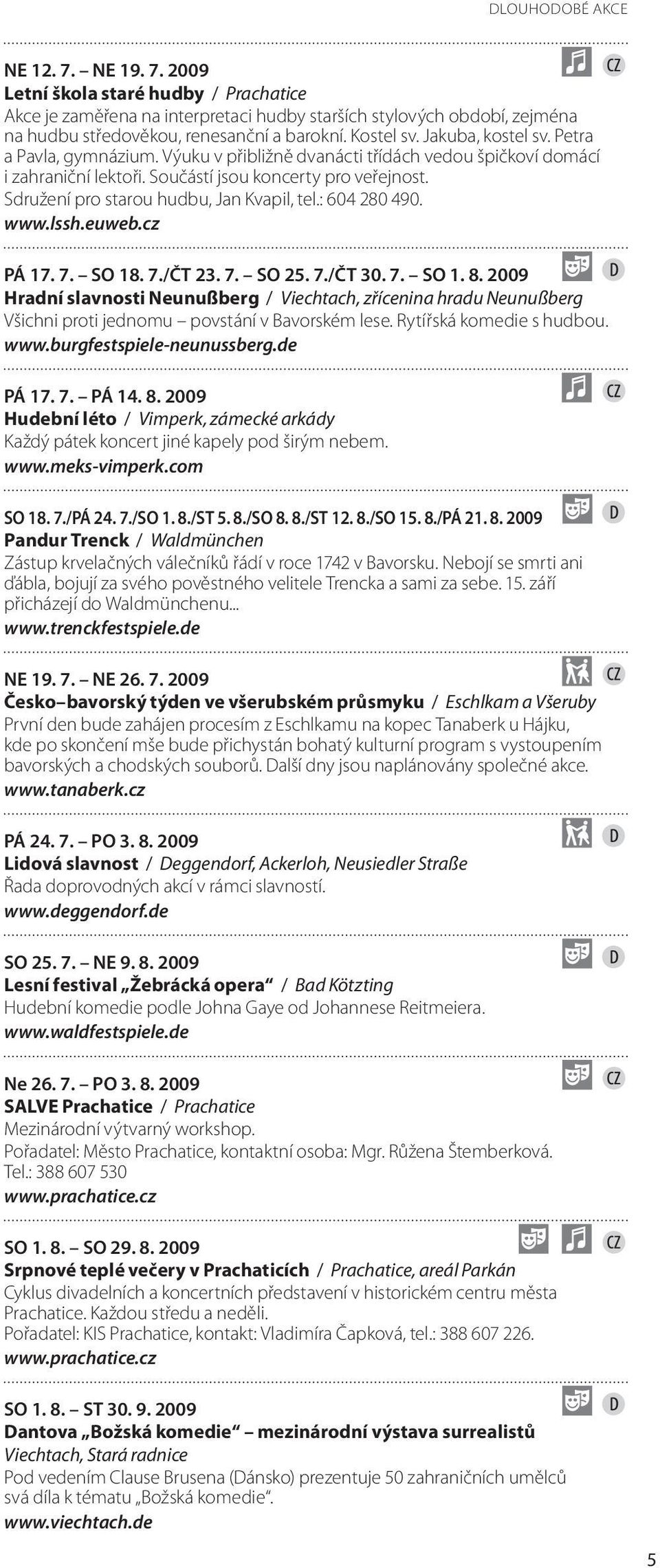 Sdružení pro starou hudbu, Jan Kvapil, tel.: 604 280 490. www.lssh.euweb.cz PÁ 17. 7. SO 18. 7./ČT 23. 7. SO 25. 7./ČT 30. 7. SO 1. 8.