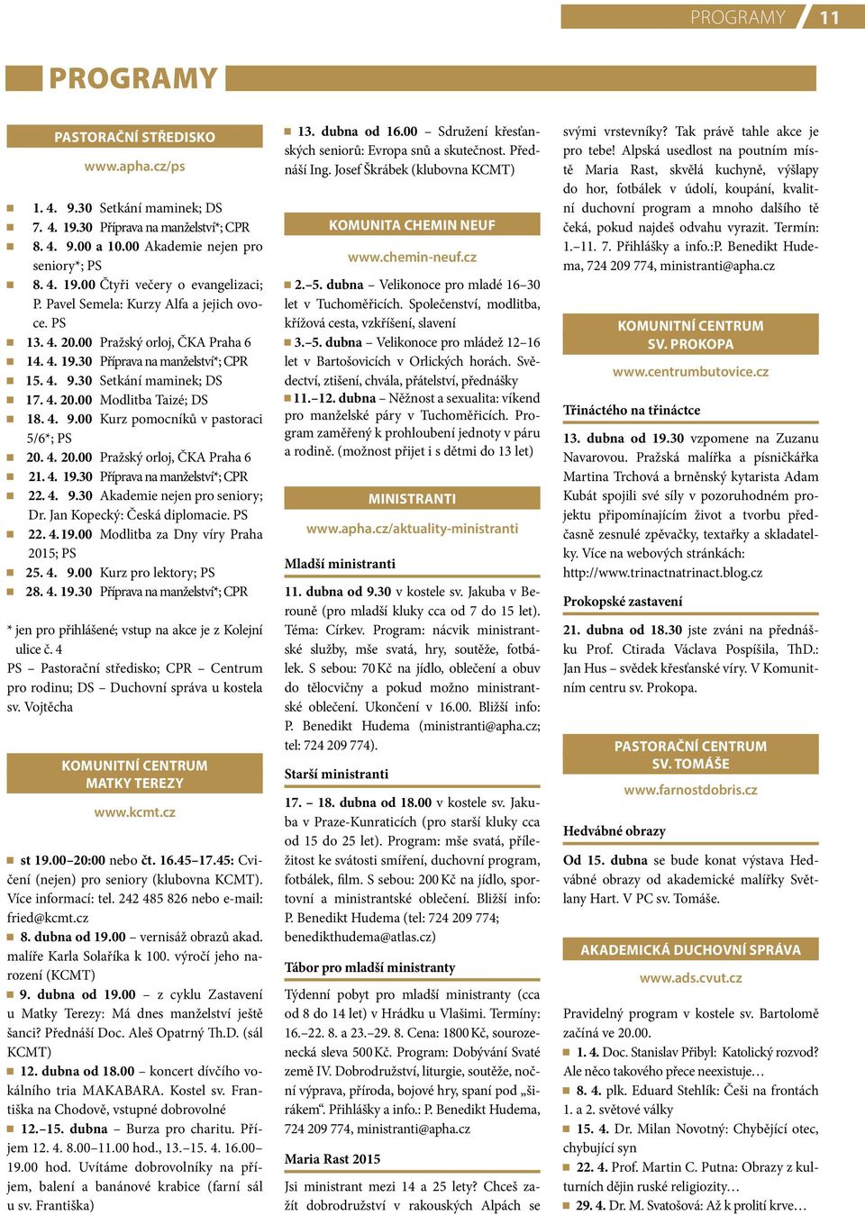 4. 20.00 Pražský orloj, ČKA Praha 6 21. 4. 19.30 Příprava na manželství*; CPR 22. 4. 9.30 Akademie nejen pro seniory; Dr. Jan Kopecký: Česká diplomacie. PS 22. 4. 19.00 Modlitba za Dny víry Praha 2015; PS 25.