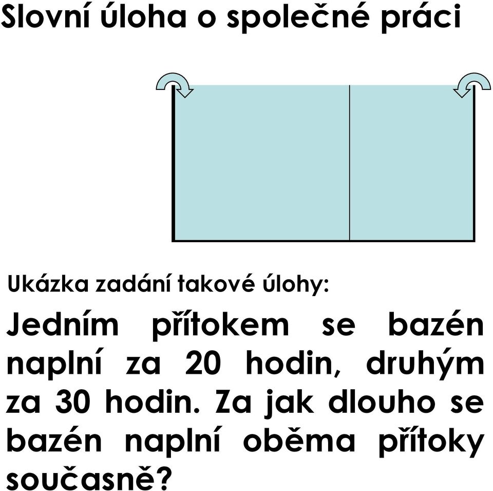 naplní za 20 hodin, druhým za 30 hodin.