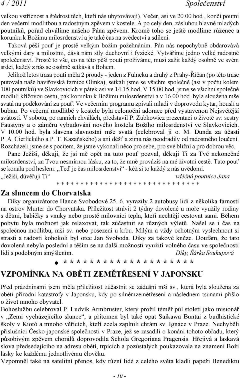 Taková pěší pouť je prostě velkým božím požehnáním. Pán nás nepochybně obdarovává velkými dary a milostmi, dává nám síly duchovní i fyzické. Vytváříme jedno velké radostné společenství.