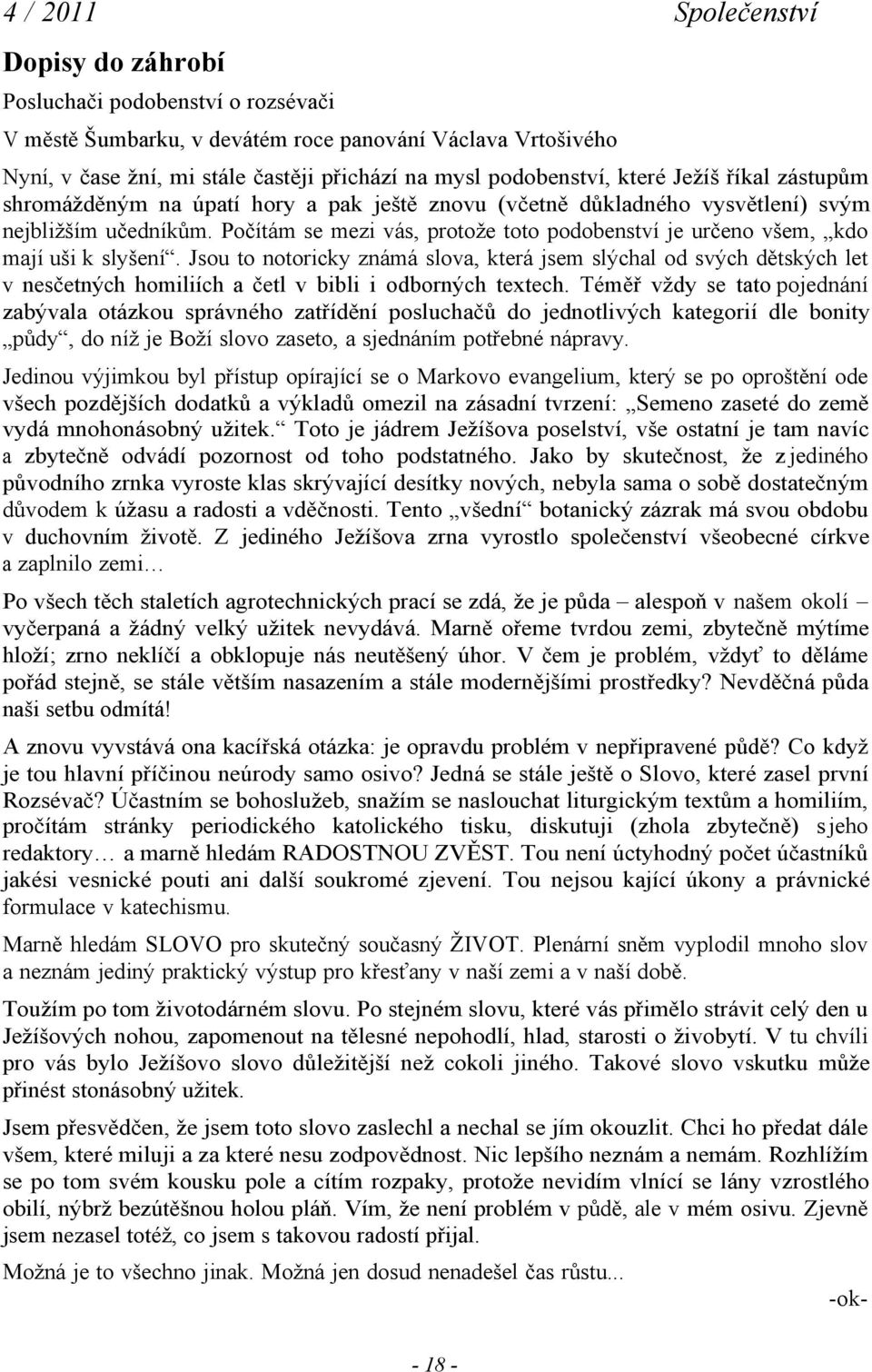 Jsou to notoricky známá slova, která jsem slýchal od svých dětských let v nesčetných homiliích a četl v bibli i odborných textech.