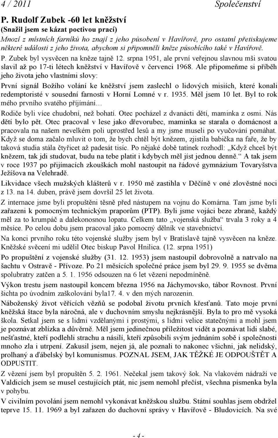 srpna 1951, ale první veřejnou slavnou mši svatou slavil až po 17-ti létech kněžství v Havířově v červenci 1968.