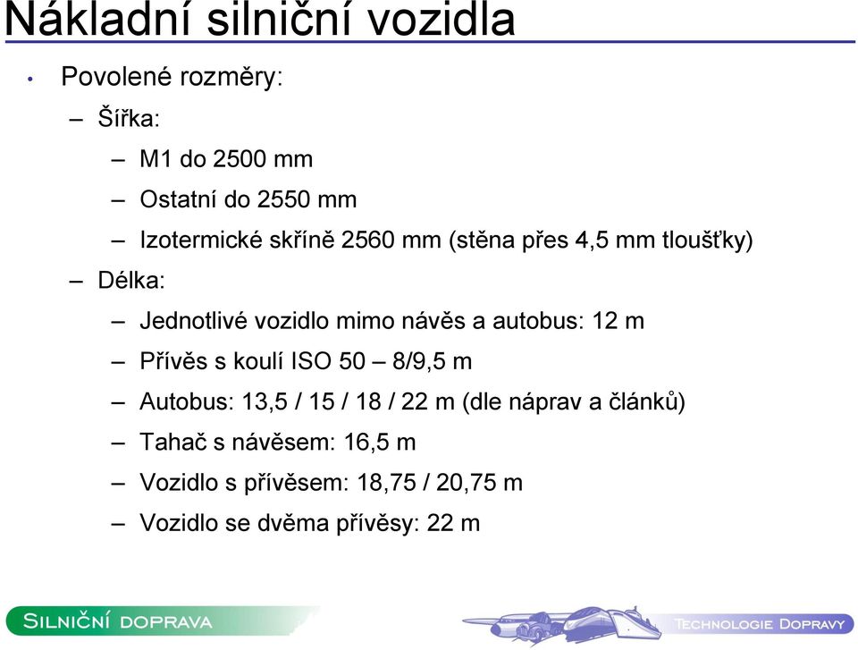 návěs a autobus: 12 m Přívěs s koulí ISO 50 8/9,5 m Autobus: 13,5 / 15 / 18 / 22 m (dle