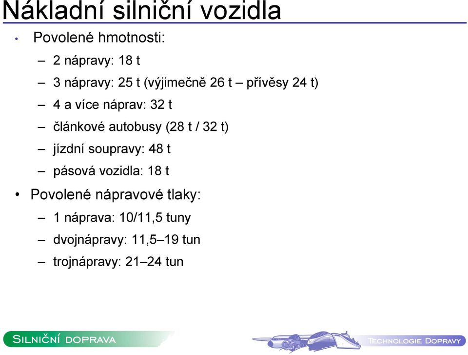 t / 32 t) jízdní soupravy: 48 t pásová vozidla: 18 t Povolené nápravové