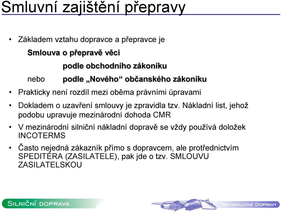 tzv. Nákladní list, jehož podobu upravuje mezinárodní dohoda CMR V mezinárodní silniční nákladní dopravě se vždy používá