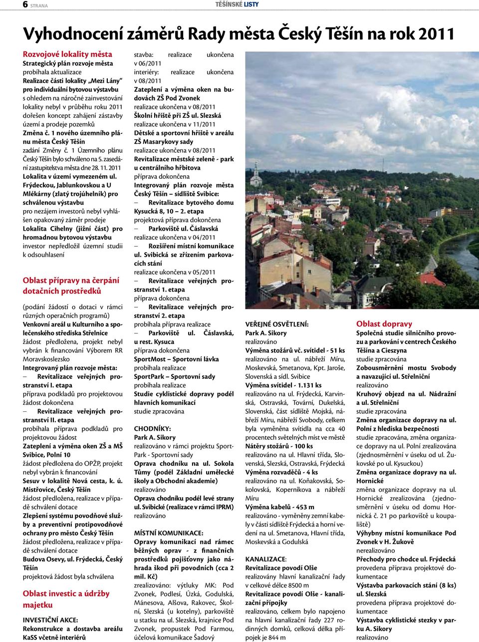 1 nového územního plánu města Český Těšín zadání Změny č. 1 Územního plánu Český Těšín bylo schváleno na 5. zasedání zastupitelstva města dne 28. 11. 2011 Lokalita v území vymezeném ul.