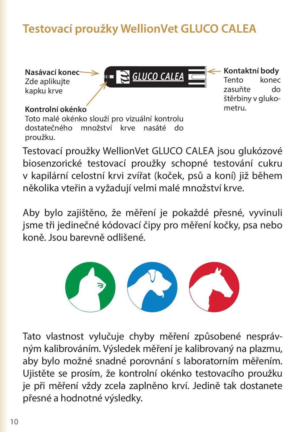 Testovací proužky WellionVet GLUCO CALEA jsou glukózové biosenzorické testovací proužky schopné testování cukru v kapilární celostní krvi zvířat (koček, psů a koní) již během několika vteřin a