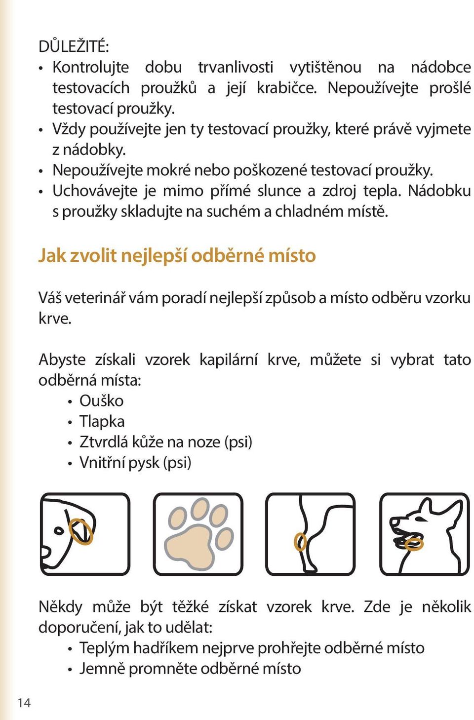 Nádobku s proužky skladujte na suchém a chladném místě. Jak zvolit nejlepší odběrné místo Váš veterinář vám poradí nejlepší způsob a místo odběru vzorku krve.