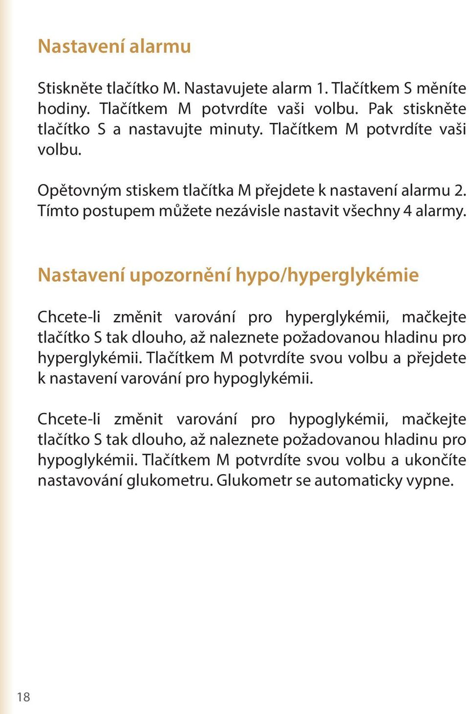 Nastavení upozornění hypo/hyperglykémie Chcete-li změnit varování pro hyperglykémii, mačkejte tlačítko S tak dlouho, až naleznete požadovanou hladinu pro hyperglykémii.