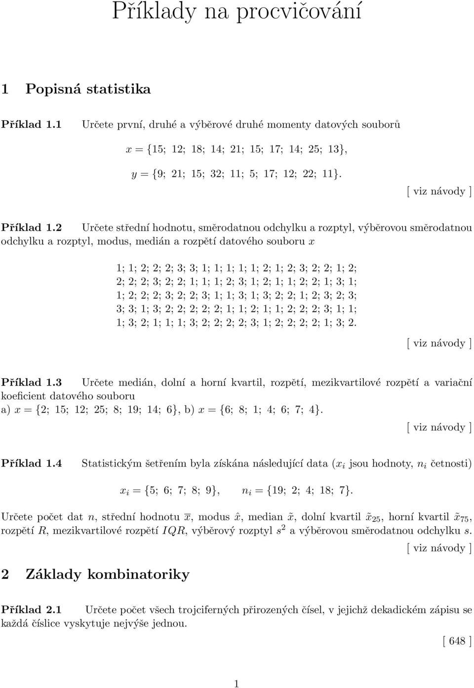 2 Určete střední hodnotu, směrodatnou odchylku a rozptyl, výběrovou směrodatnou odchylku a rozptyl, modus, medián a rozpětí datového souboru x 1; 1; 2; 2; 2; 3; 3; 1; 1; 1; 1; 1; 2; 1; 2; 3; 2; 2; 1;