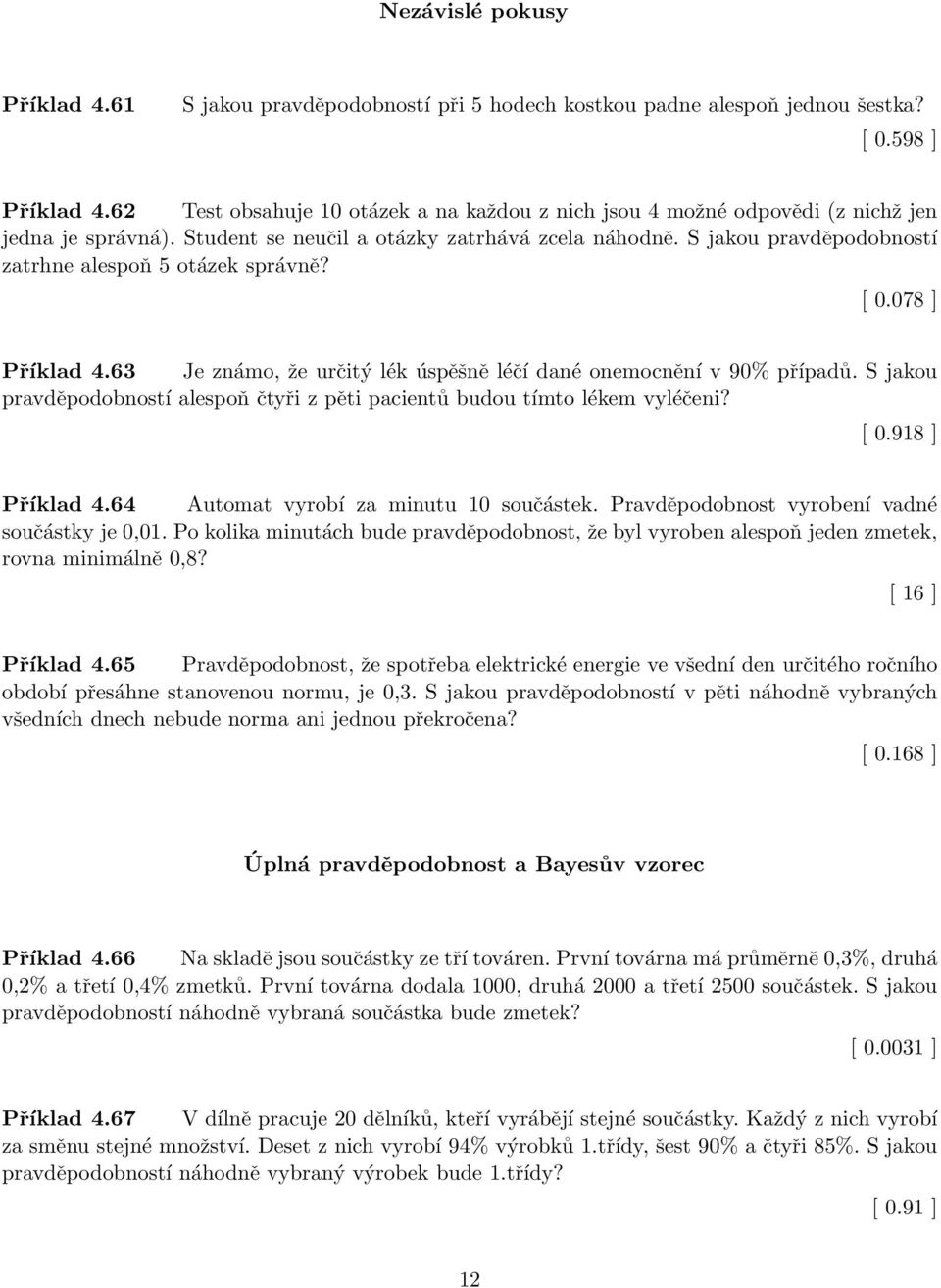 S jakou pravděpodobností zatrhne alespoň 5 otázek správně? [ 0.078 ] Příklad 4.63 Je známo, že určitý lék úspěšně léčí dané onemocnění v 90% případů.