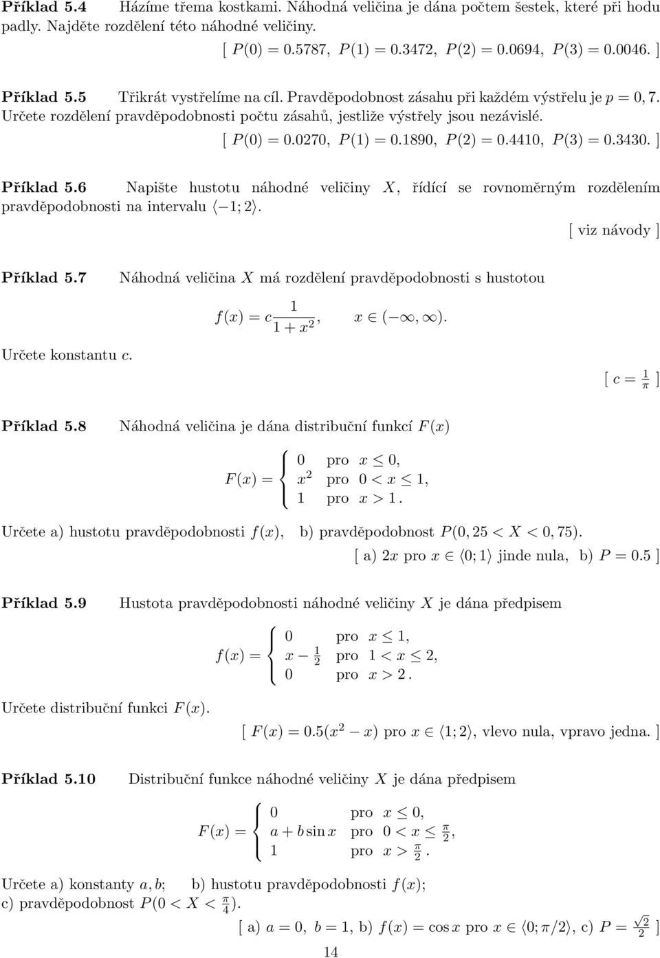 0270, P (1) = 0.1890, P (2) = 0.4410, P (3) = 0.3430. ] Příklad 5.6 Napište hustotu náhodné veličiny X, řídící se rovnoměrným rozdělením pravděpodobnosti na intervalu 1; 2. [ viz návody ] Příklad 5.