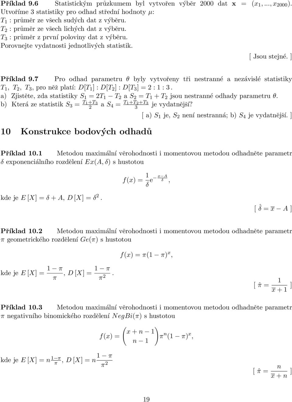 7 Pro odhad parametru θ byly vytvořeny tři nestranné a nezávislé statistiky T 1, T 2, T 3, pro něž platí: D[T 1 ] : D[T 2 ] : D[T 3 ] = 2 : 1 : 3.