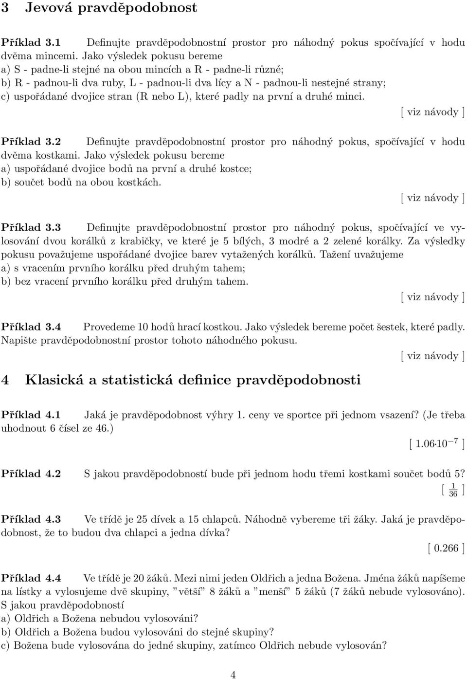 (R nebo L), které padly na první a druhé minci. [ viz návody ] Příklad 3.2 Definujte pravděpodobnostní prostor pro náhodný pokus, spočívající v hodu dvěma kostkami.