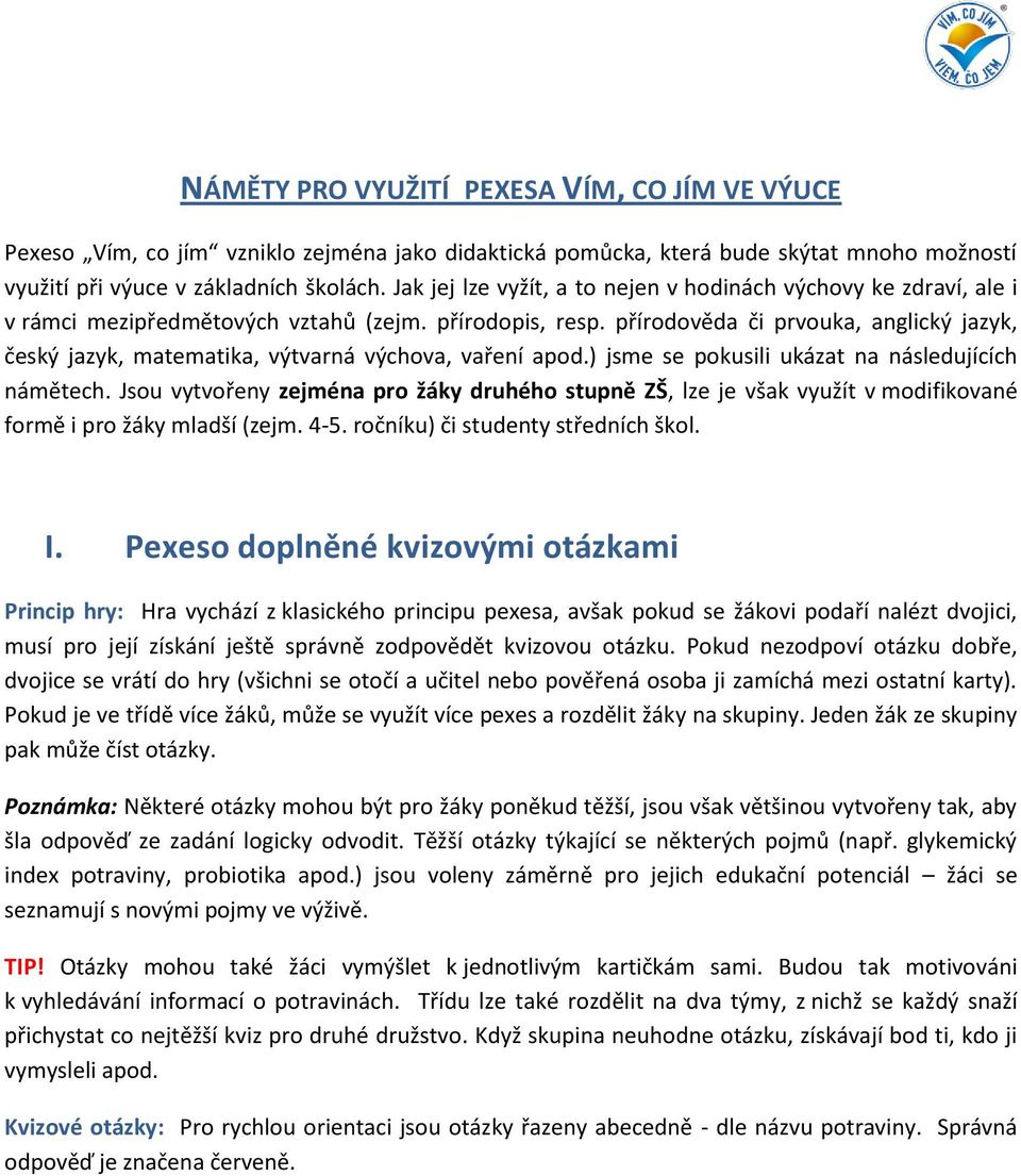 přírodověda či prvouka, anglický jazyk, český jazyk, matematika, výtvarná výchova, vaření apod.) jsme se pokusili ukázat na následujících námětech.