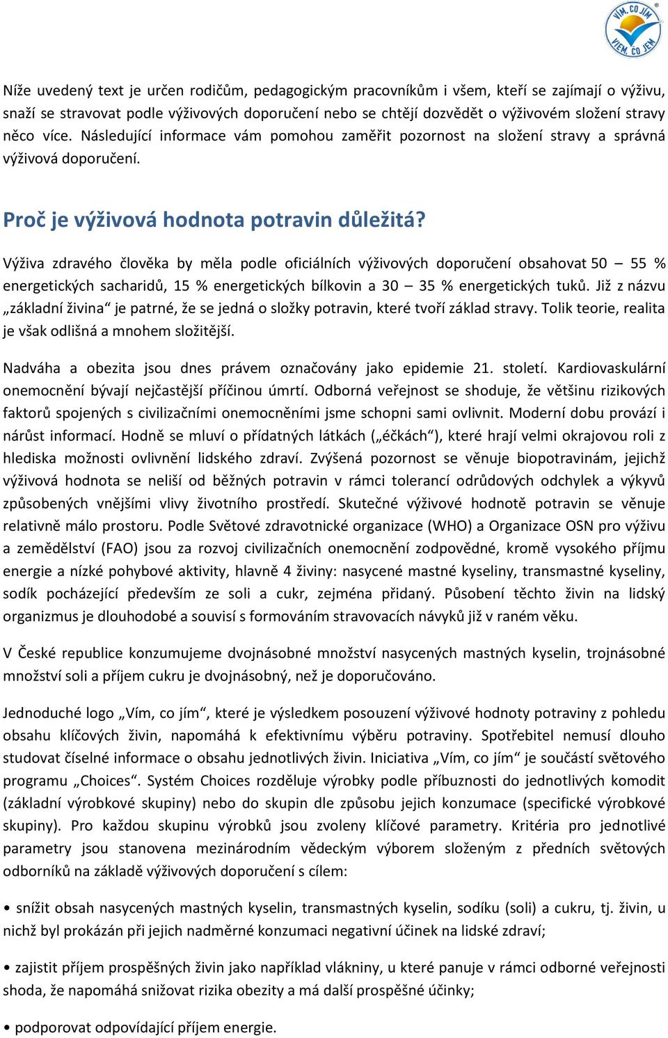 Výživa zdravého člověka by měla podle oficiálních výživových doporučení obsahovat 50 55 % energetických sacharidů, 15 % energetických bílkovin a 30 35 % energetických tuků.