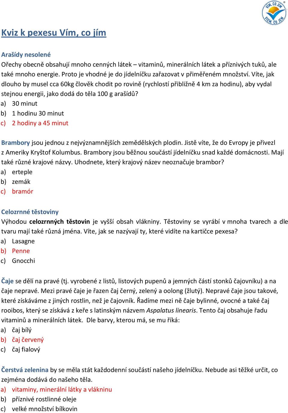 Víte, jak dlouho by musel cca 60kg člověk chodit po rovině (rychlostí přibližně 4 km za hodinu), aby vydal stejnou energii, jako dodá do těla 100 g arašídů?