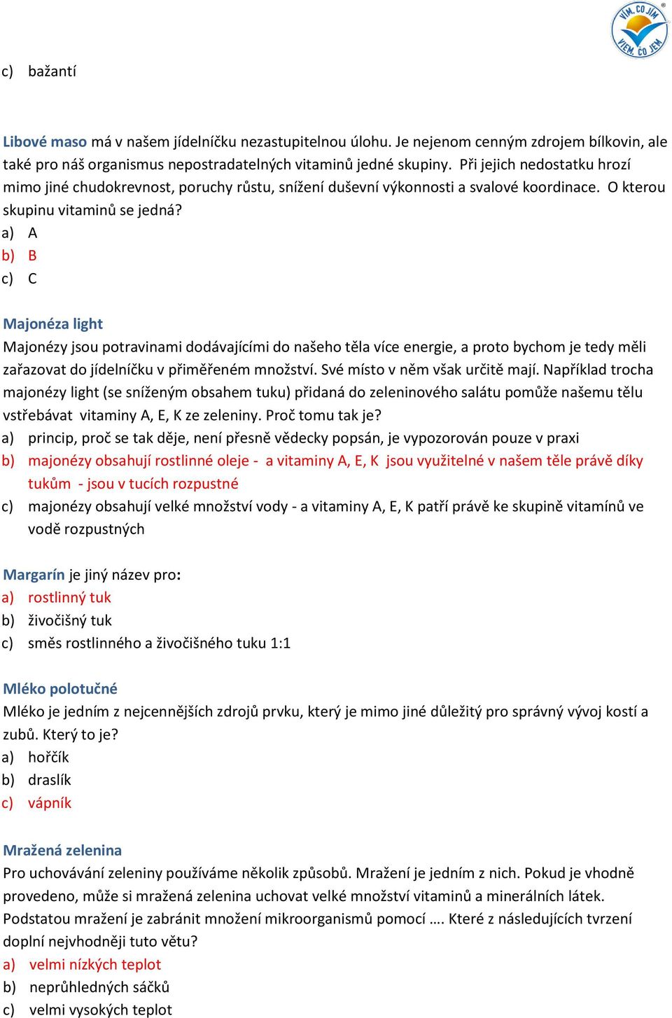 a) A b) B c) C Majonéza light Majonézy jsou potravinami dodávajícími do našeho těla více energie, a proto bychom je tedy měli zařazovat do jídelníčku v přiměřeném množství.