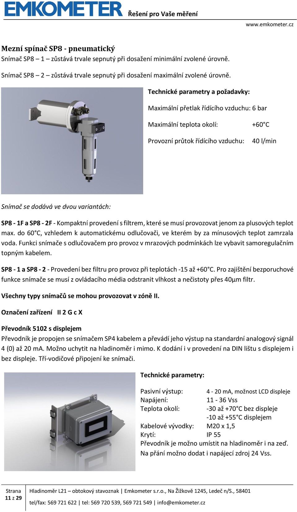 SP8-2F - Kompaktní provedení s filtrem, které se musí provozovat jenom za plusových teplot max. do 60 C, vzhledem k automatickému odlučovači, ve kterém by za mínusových teplot zamrzala voda.