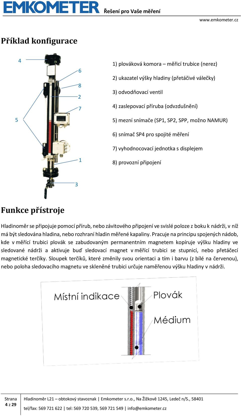 připojení ve svislé poloze z boku k nádrži, v níž má být sledována hladina, nebo rozhraní hladin měřené kapaliny.