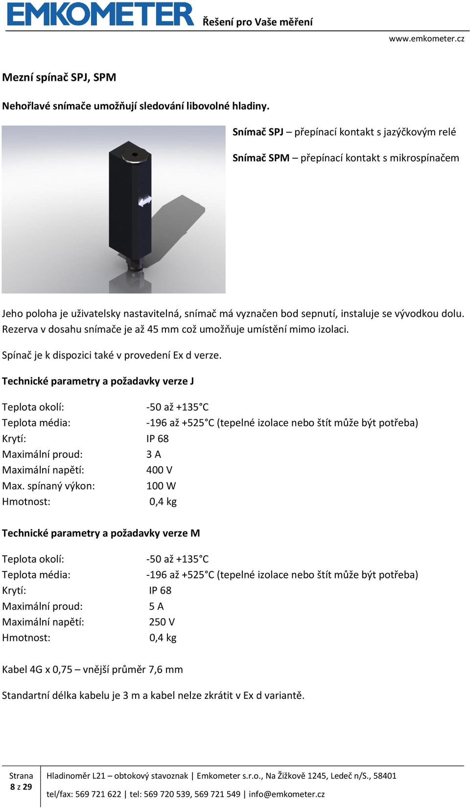 Rezerva v dosahu snímače je až 45 mm což umožňuje umístění mimo izolaci. Spínač je k dispozici také v provedení Ex d verze.