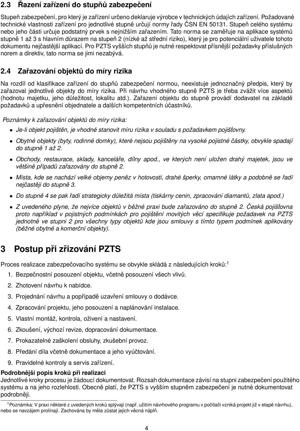Tato norma se zaměřuje na aplikace systémů stupně 1 až 3 s hlavním důrazem na stupeň 2 (nízké až střední riziko), který je pro potenciální uživatele tohoto dokumentu nejčastější aplikací.
